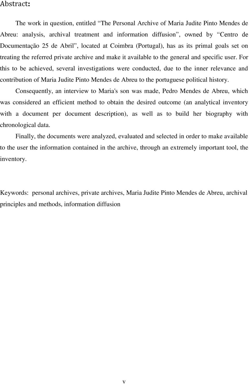 For this to be achieved, several investigations were conducted, due to the inner relevance and contribution of Maria Judite Pinto Mendes de Abreu to the portuguese political history.