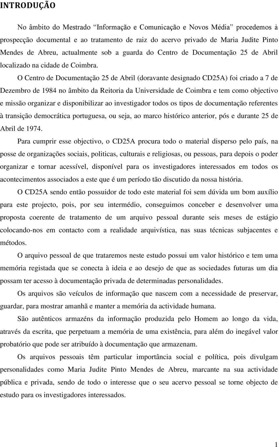 O Centro de Documentação 25 de Abril (doravante designado CD25A) foi criado a 7 de Dezembro de 1984 no âmbito da Reitoria da Universidade de Coimbra e tem como objectivo e missão organizar e