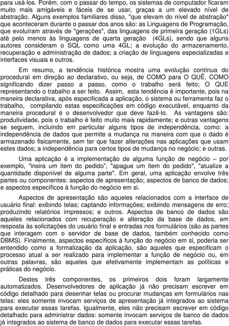 de primeira geração (1GLs) até pelo menos às linguagens de quarta geração (4GLs), sendo que alguns autores consideram o SQL como uma 4GL; a evolução do armazenamento, recuperação e administração de