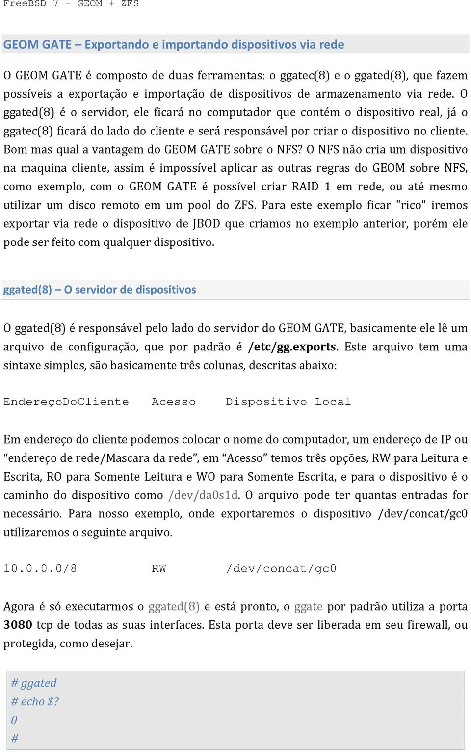 O ggated(8) é o servidor, ele ficará no computador que contém o dispositivo real, já o ggatec(8) ficará do lado do cliente e será responsável por criar o dispositivo no cliente.