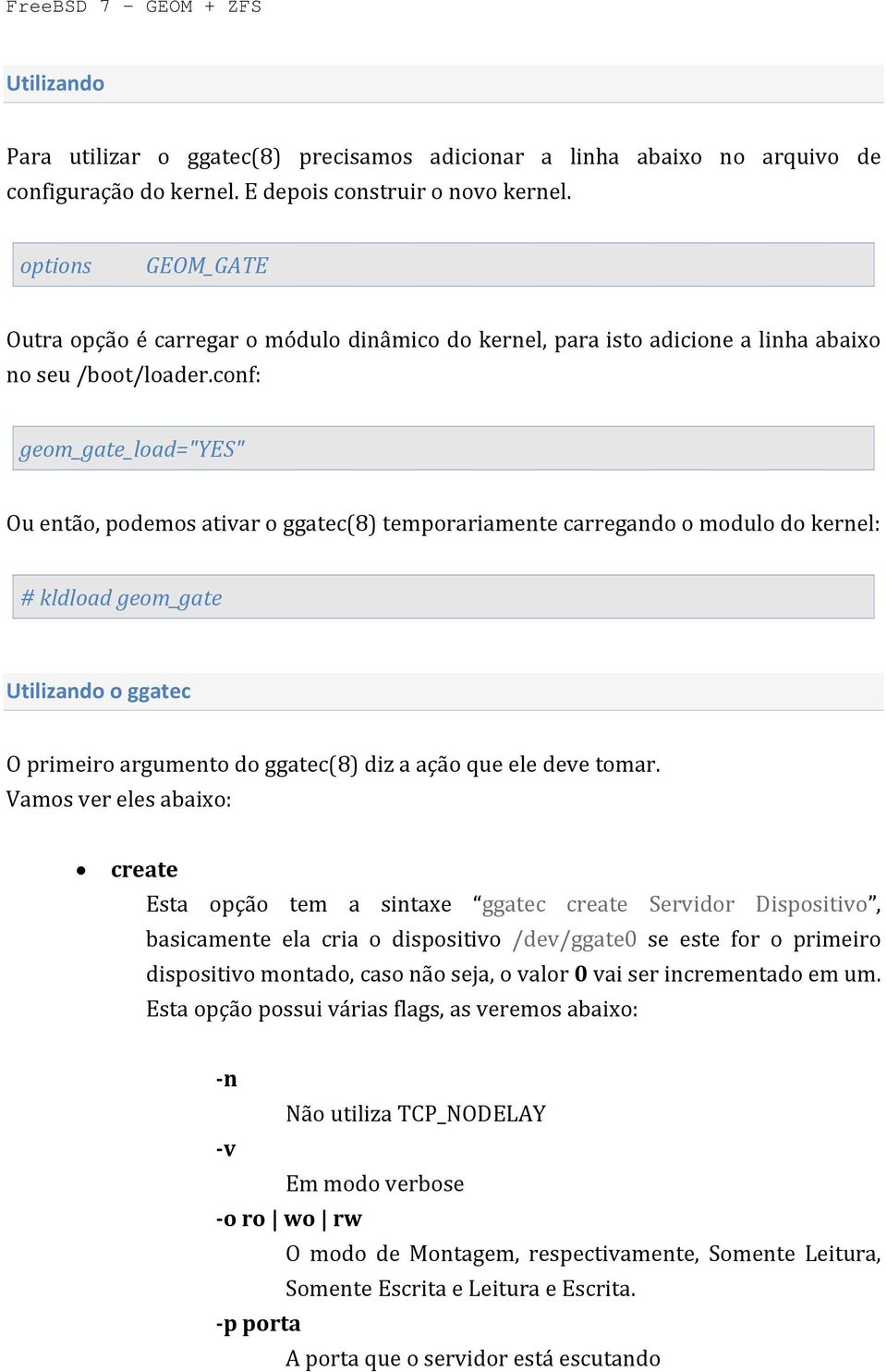 conf: geom_gate_load="yes" Ou então, podemos ativar o ggatec(8) temporariamente carregando o modulo do kernel: # kldload geom_gate Utilizando o ggatec O primeiro argumento do ggatec(8) diz a ação que