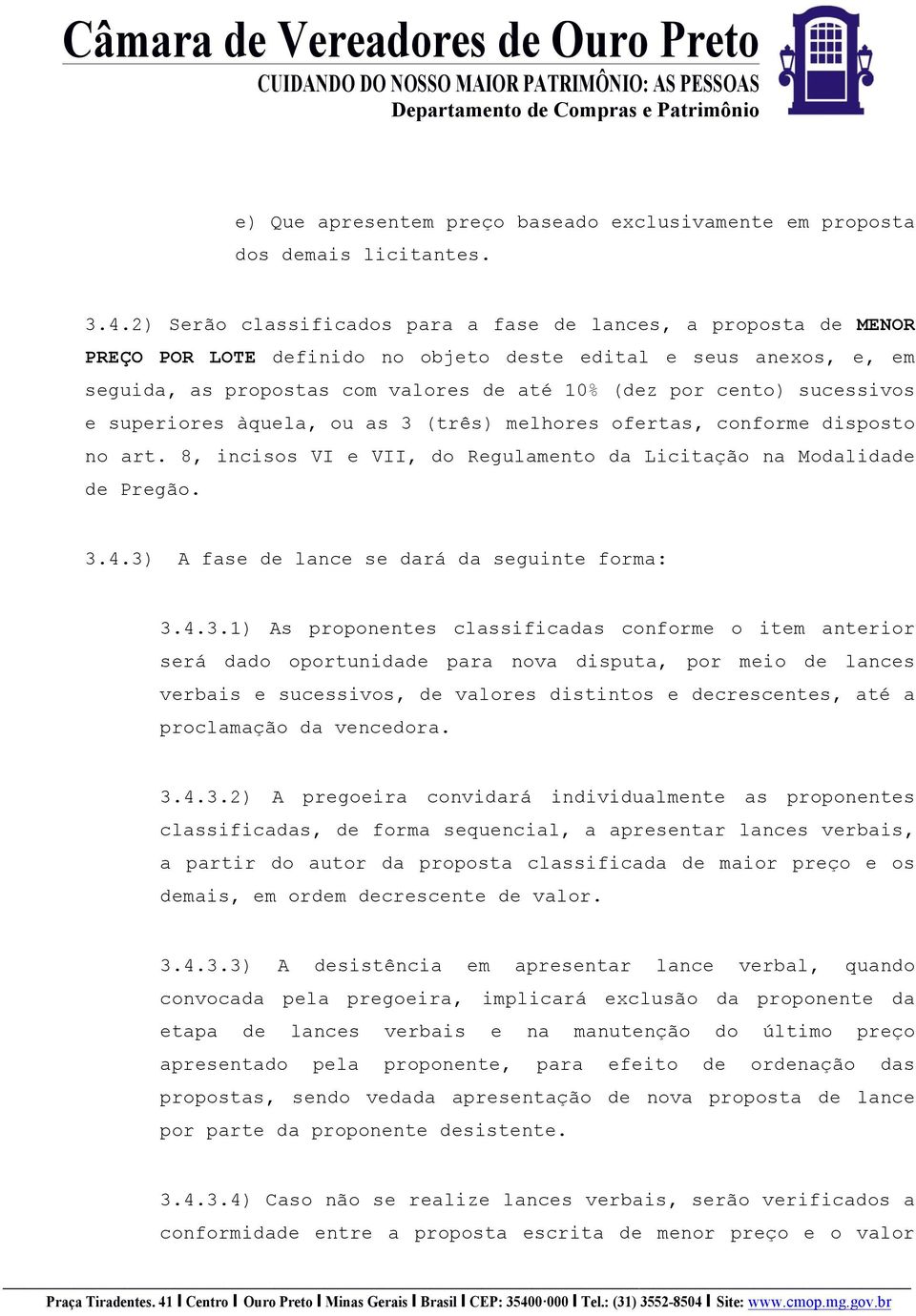 sucessivos e superiores àquela, ou as 3 (três) melhores ofertas, conforme disposto no art. 8, incisos VI e VII, do Regulamento da Licitação na Modalidade de Pregão. 3.4.