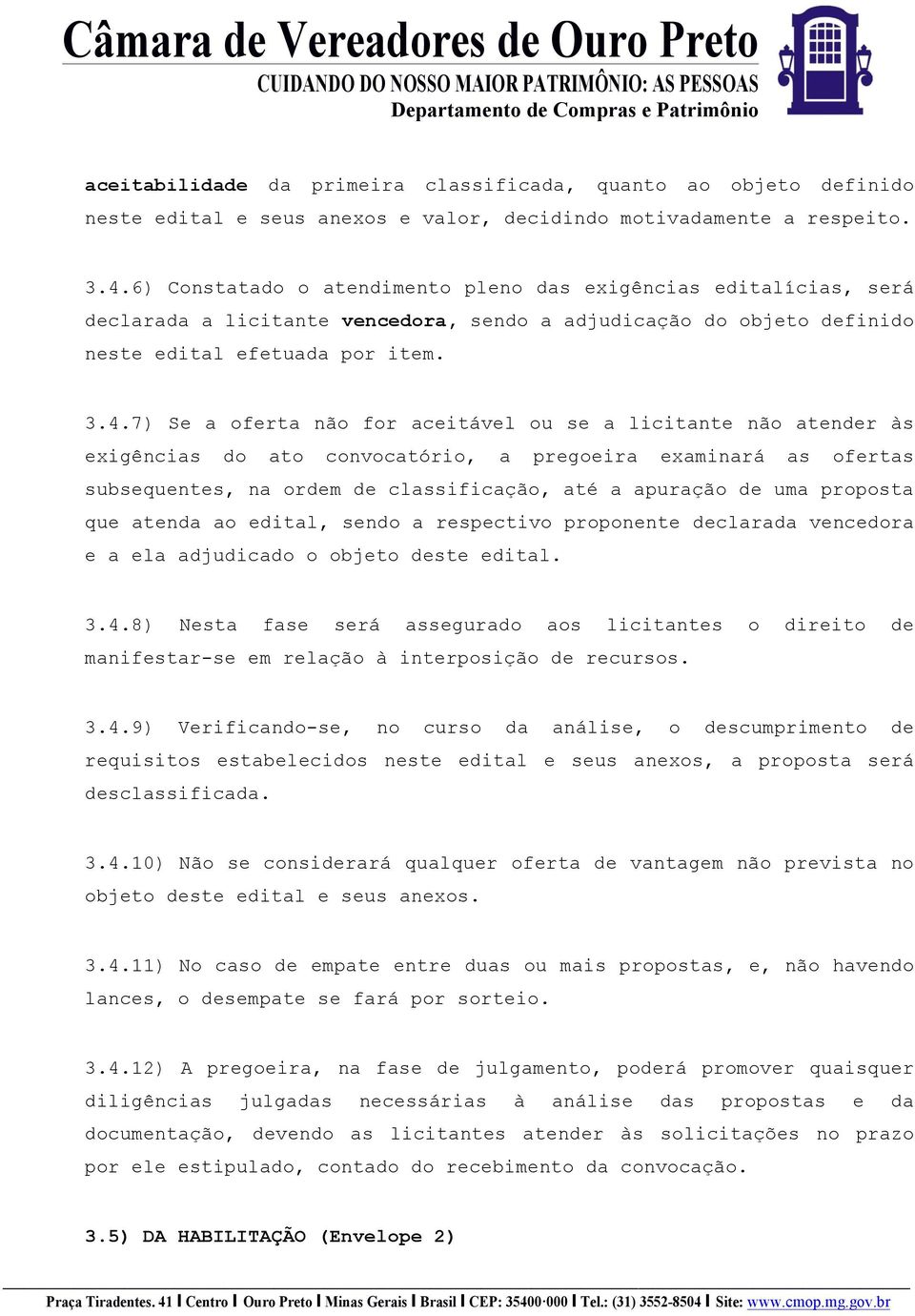 7) Se a oferta não for aceitável ou se a licitante não atender às exigências do ato convocatório, a pregoeira examinará as ofertas subsequentes, na ordem de classificação, até a apuração de uma