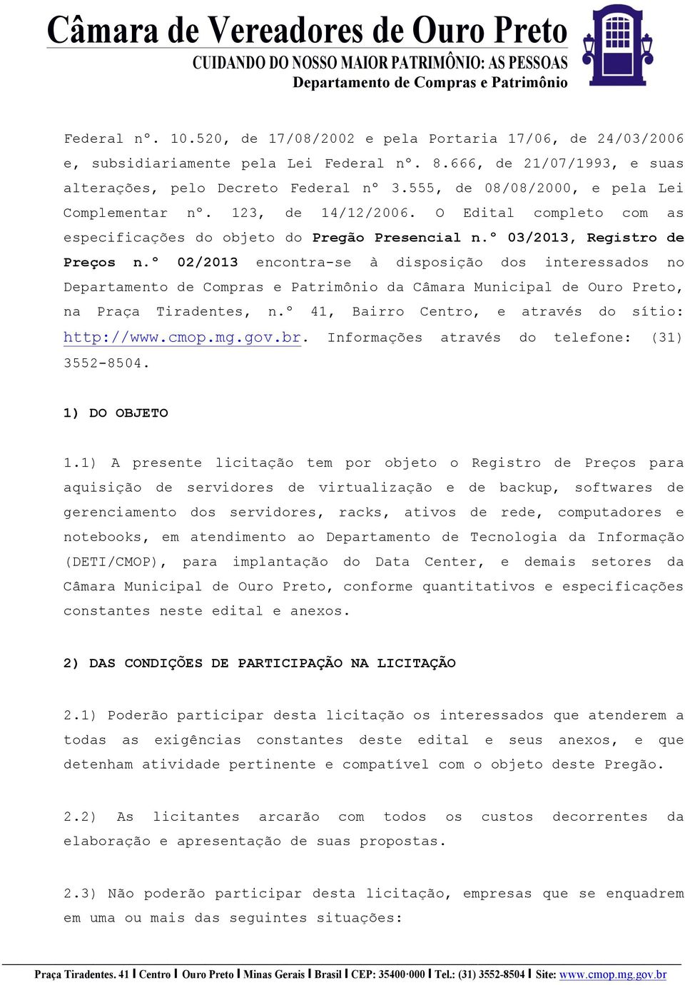 º 02/2013 encontra-se à disposição dos interessados no da Câmara Municipal de Ouro Preto, na Praça Tiradentes, n.º 41, Bairro Centro, e através do sítio: http://www.cmop.mg.gov.br.