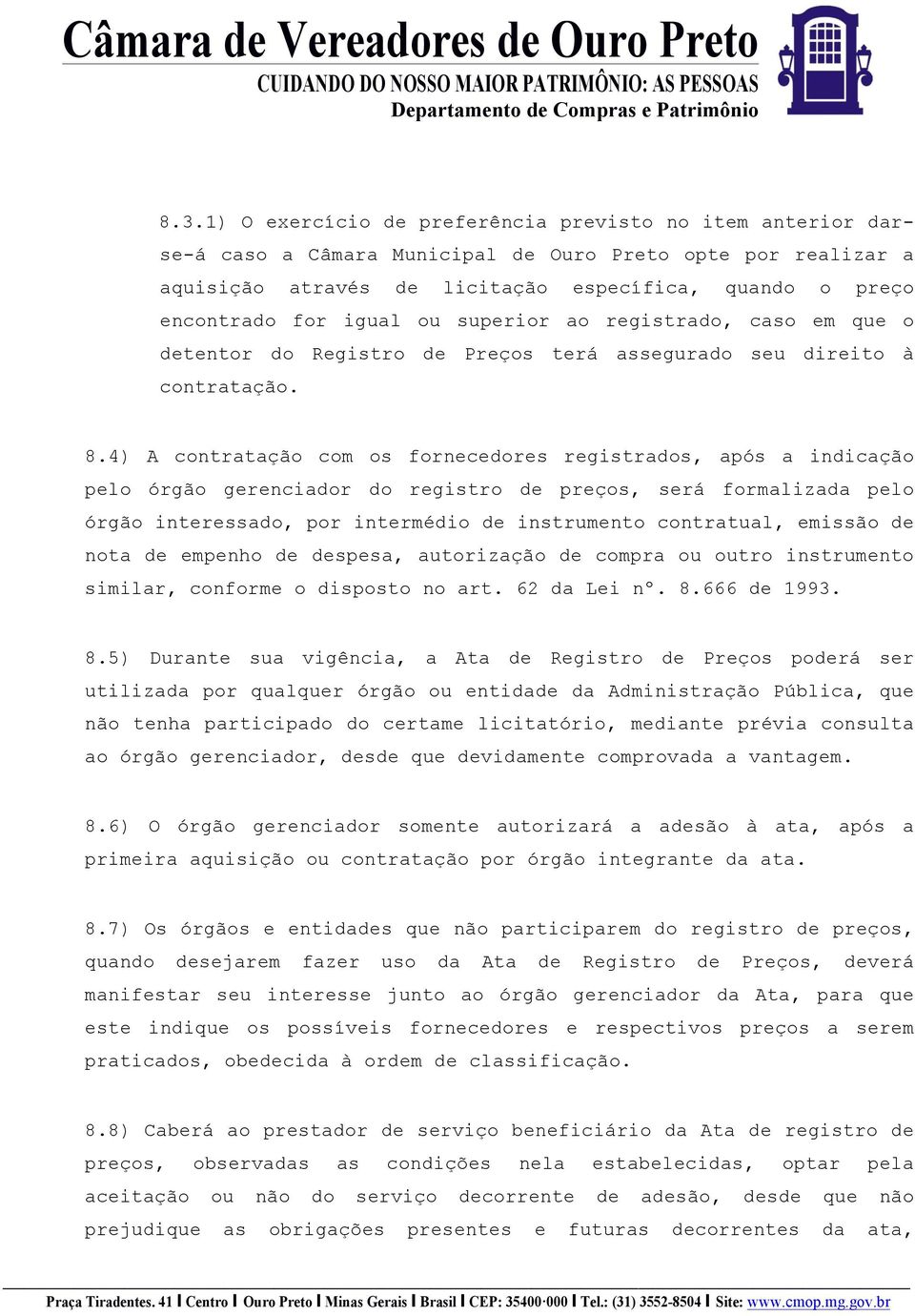 4) A contratação com os fornecedores registrados, após a indicação pelo órgão gerenciador do registro de preços, será formalizada pelo órgão interessado, por intermédio de instrumento contratual,