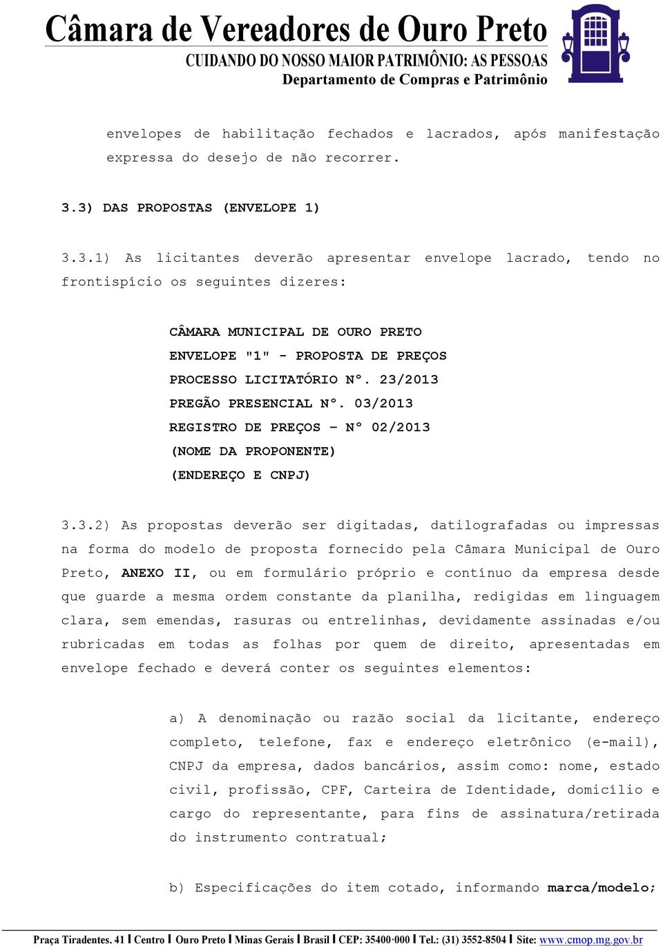 23/2013 PREGÃO PRESENCIAL Nº. 03/2013 REGISTRO DE PREÇOS Nº 02/2013 (NOME DA PROPONENTE) (ENDEREÇO E CNPJ) 3.3.2) As propostas deverão ser digitadas, datilografadas ou impressas na forma do modelo de