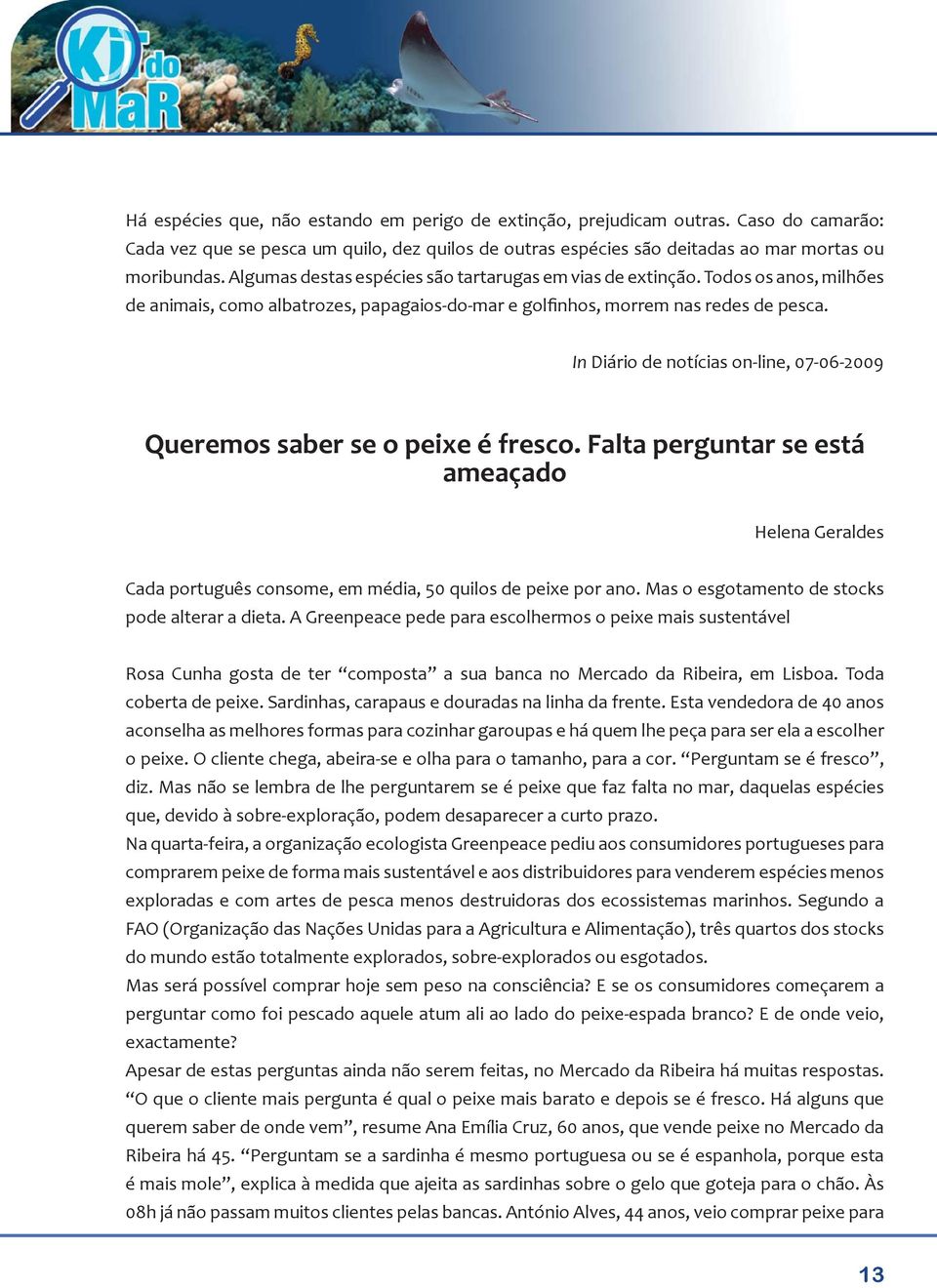 In Diário de notícias on-line, 07-06-2009 Queremos saber se o peixe é fresco. Falta perguntar se está ameaçado Helena Geraldes Cada português consome, em média, 50 quilos de peixe por ano.