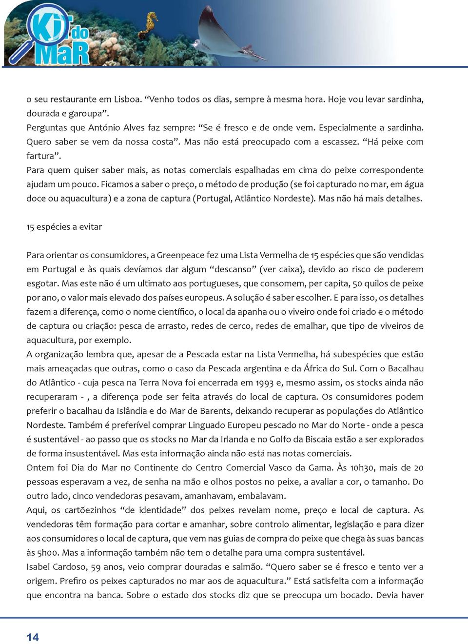 Para quem quiser saber mais, as notas comerciais espalhadas em cima do peixe correspondente ajudam um pouco.