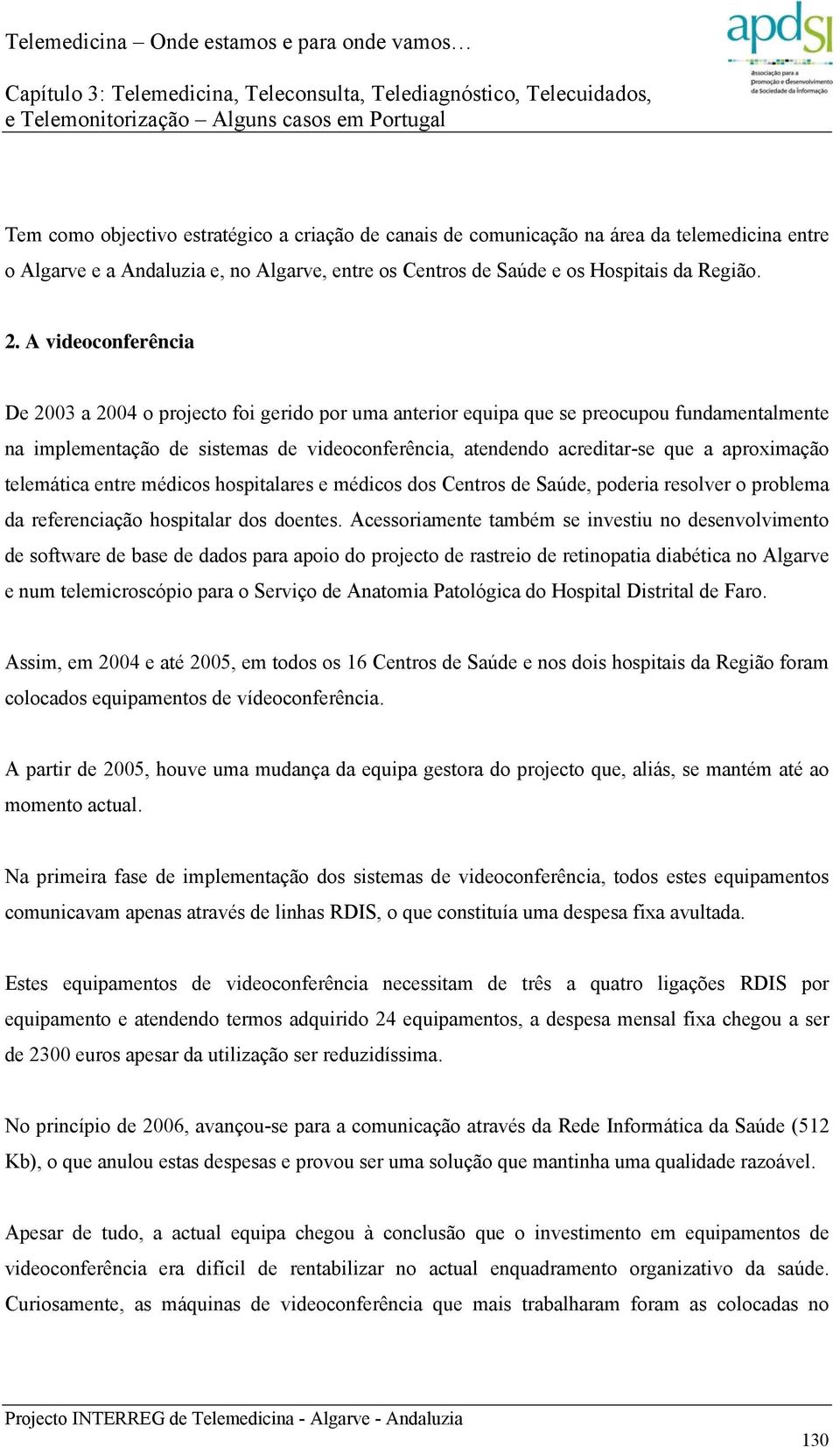 aproximação telemática entre médicos hospitalares e médicos dos Centros de Saúde, poderia resolver o problema da referenciação hospitalar dos doentes.