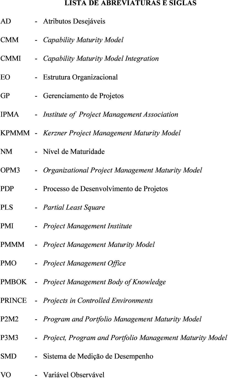 de Projetos Maturity Model PLS PMI Partial Least Square PMMM Institute PMO Office Maturity Model PMBOK PRINCE Projects Management in Controlled Body Environments of Knowledge