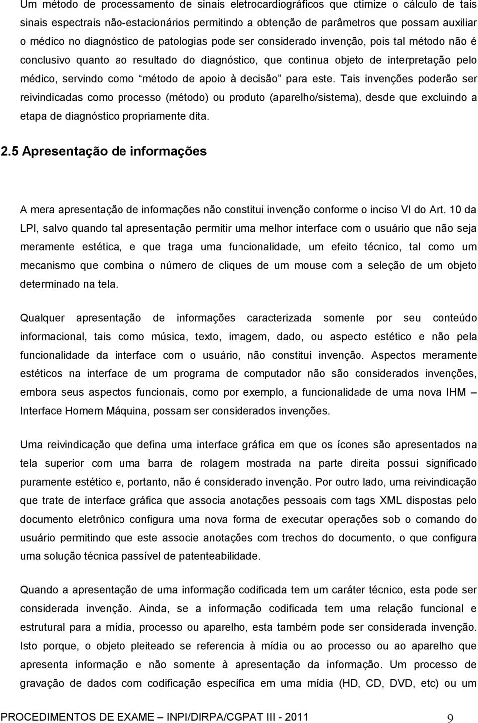 apoio à decisão para este. Tais invenções poderão ser reivindicadas como processo (método) ou produto (aparelho/sistema), desde que excluindo a etapa de diagnóstico propriamente dita. 2.