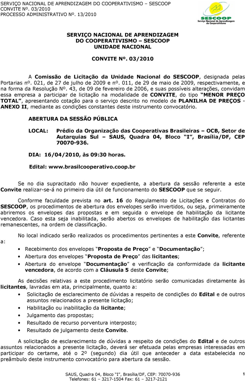 43, de 09 de fevereiro de 2006, e suas possíveis alterações, convidam essa empresa a participar de licitação na modalidade de CONVITE, do tipo MENOR PREÇO TOTAL, apresentando cotação para o serviço