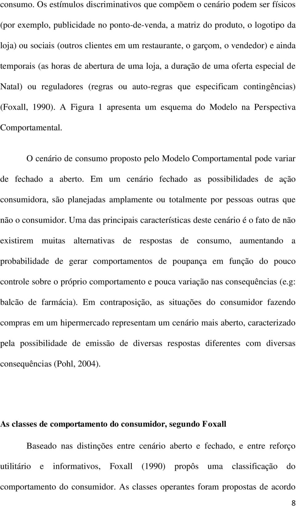 restaurante, o garçom, o vendedor) e ainda temporais (as horas de abertura de uma loja, a duração de uma oferta especial de Natal) ou reguladores (regras ou auto-regras que especificam contingências)