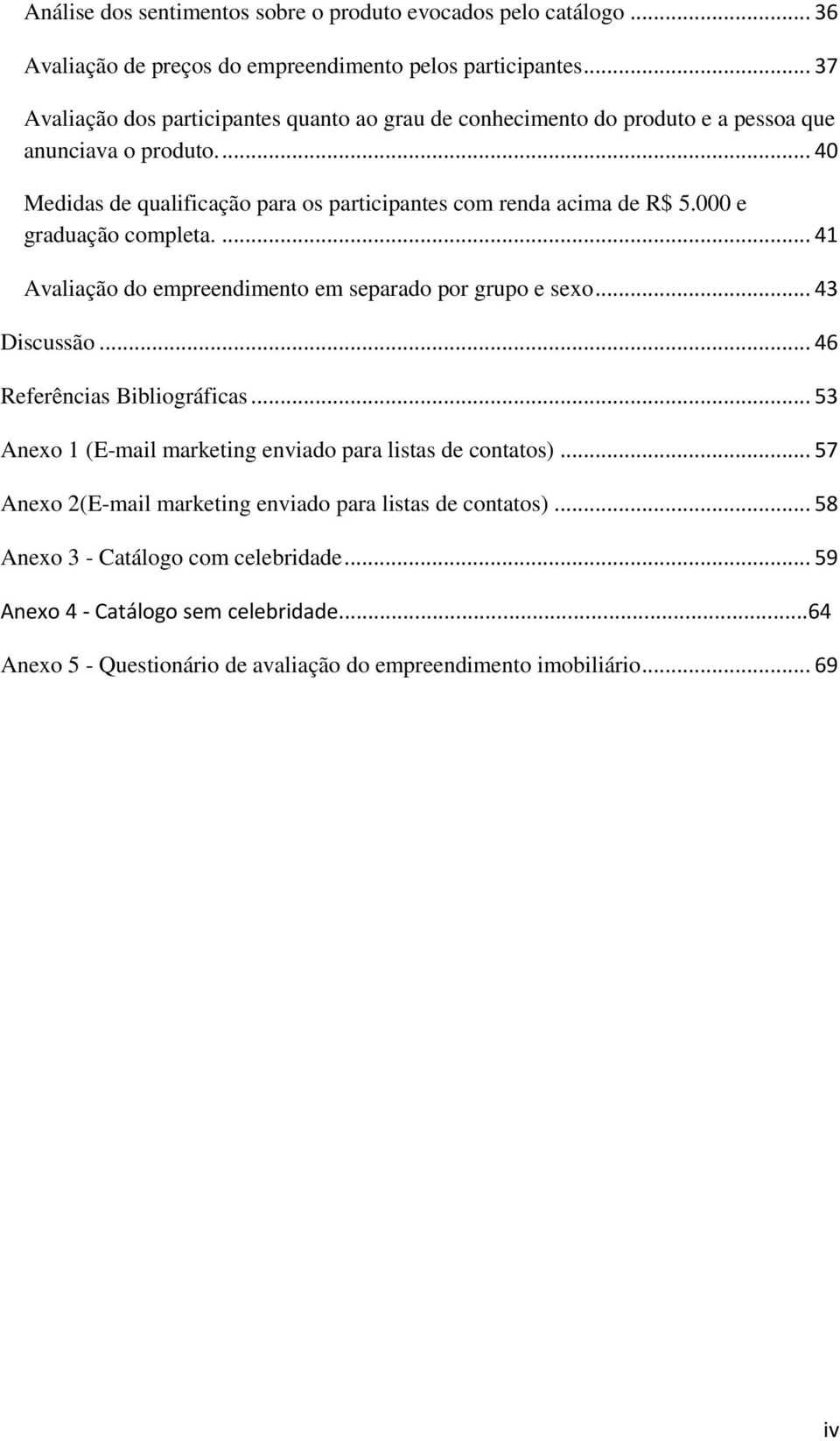 000 e graduação completa.... 41 Avaliação do empreendimento em separado por grupo e sexo... 43 Discussão... 46 Referências Bibliográficas.