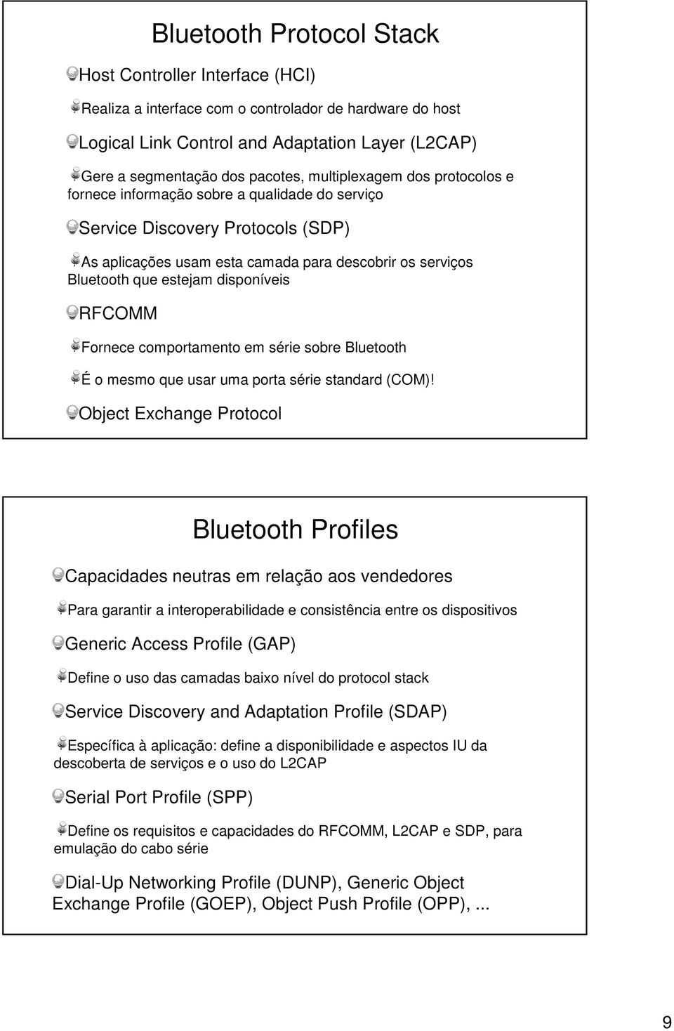 disponíveis RFCOMM Fornece comportamento em série sobre Bluetooth É o mesmo que usar uma porta série standard (COM)!