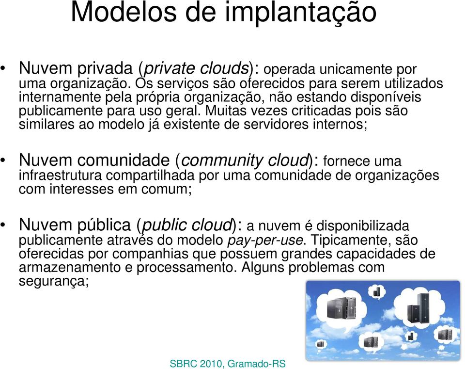 Muitas vezes criticadas pois são similares ao modelo já existente de servidores internos; Nuvem comunidade (community cloud): fornece uma infraestrutura compartilhada por uma