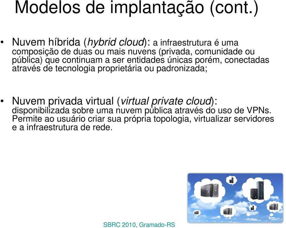 pública) que continuam a ser entidades únicas porém, conectadas através de tecnologia proprietária ou padronizada;