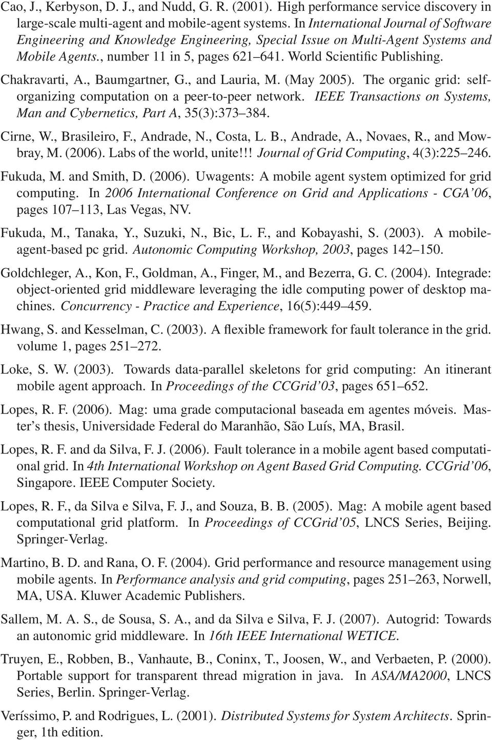 Chakravarti, A., Baumgartner, G., and Lauria, M. (May 2005). The organic grid: selforganizing computation on a peer-to-peer network.