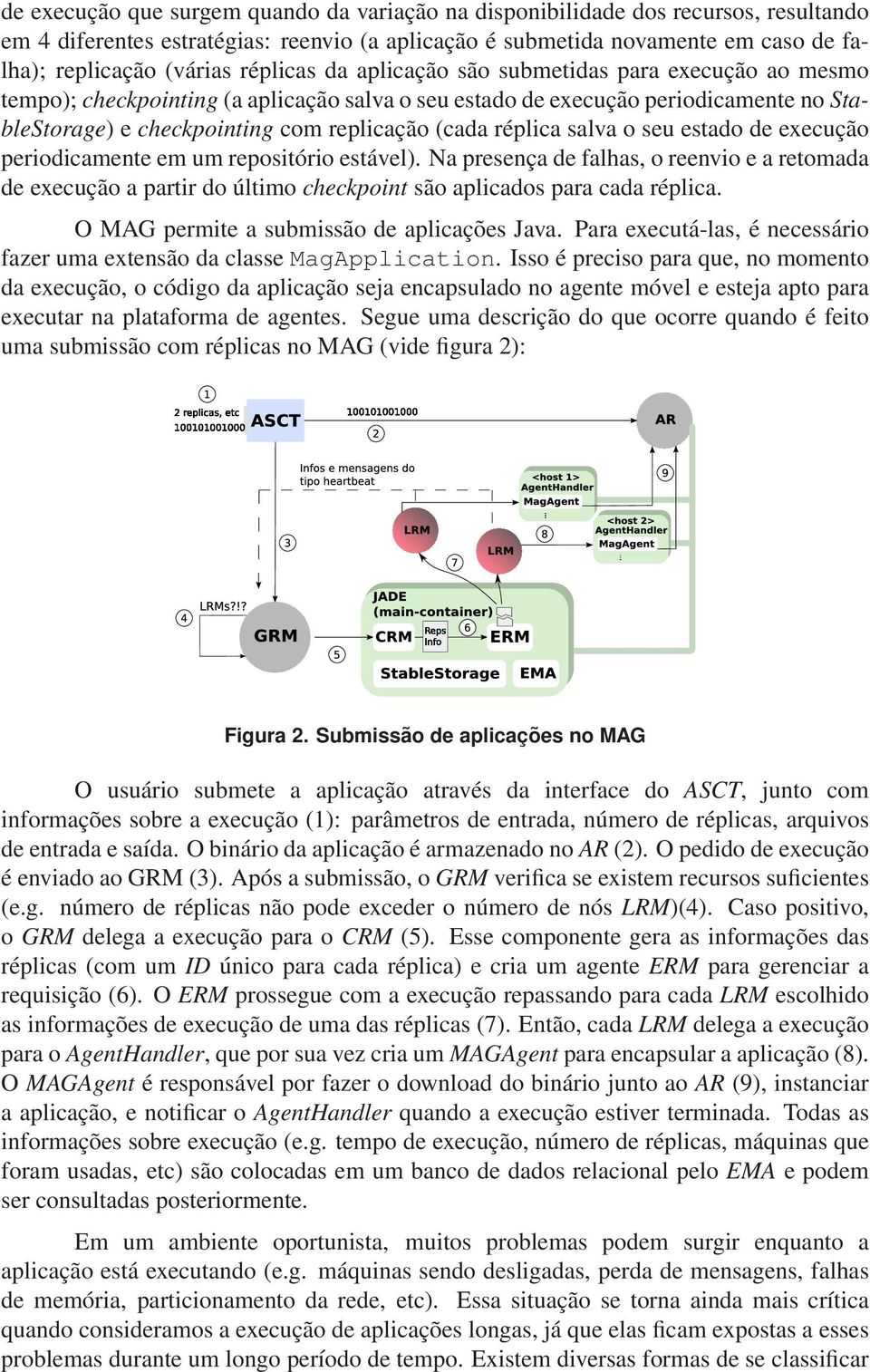 réplica salva o seu estado de execução periodicamente em um repositório estável).