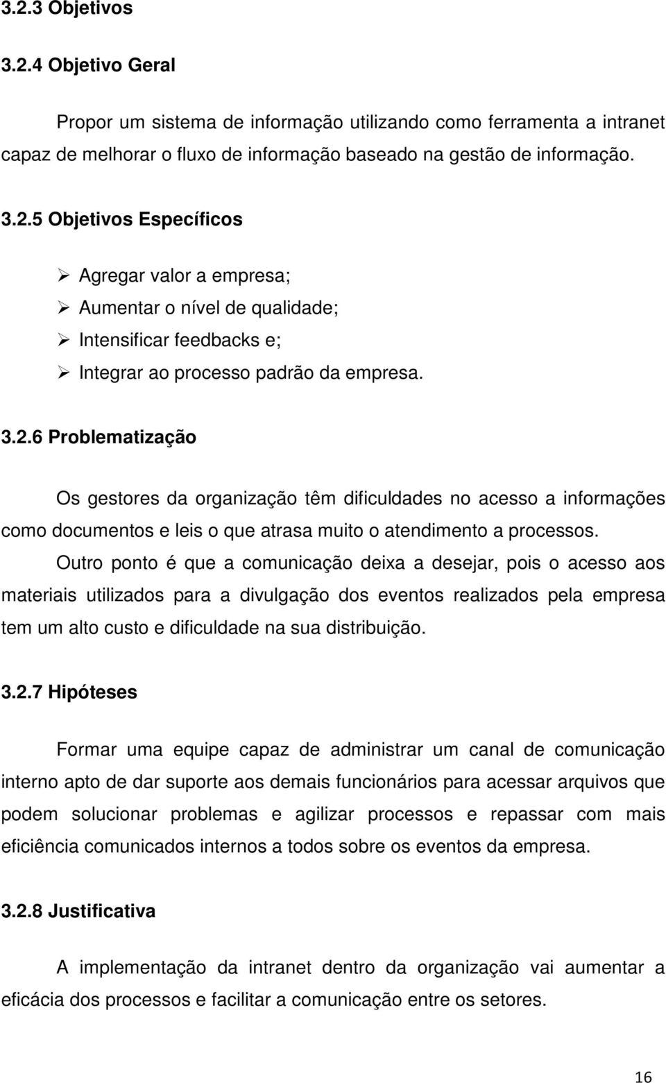 Outro ponto é que a comunicação deixa a desejar, pois o acesso aos materiais utilizados para a divulgação dos eventos realizados pela empresa tem um alto custo e dificuldade na sua distribuição. 3.2.