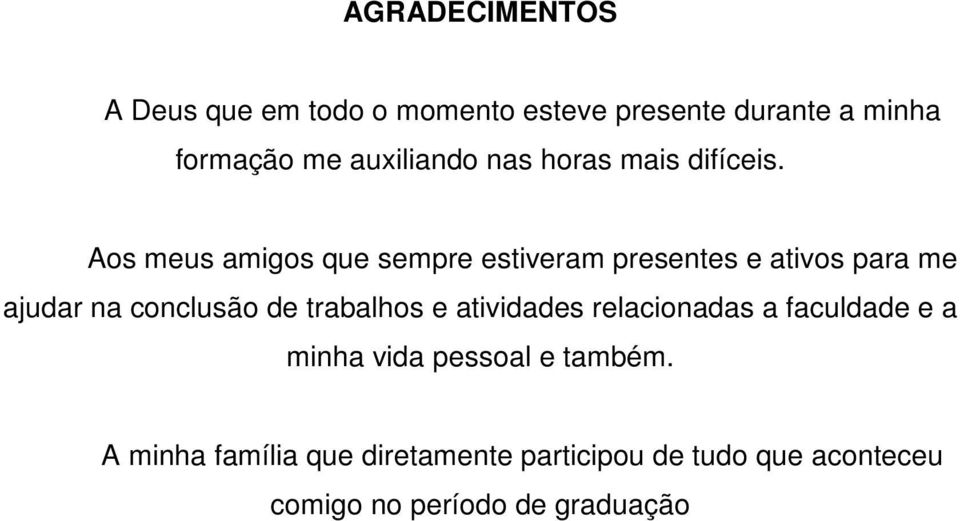 Aos meus amigos que sempre estiveram presentes e ativos para me ajudar na conclusão de trabalhos