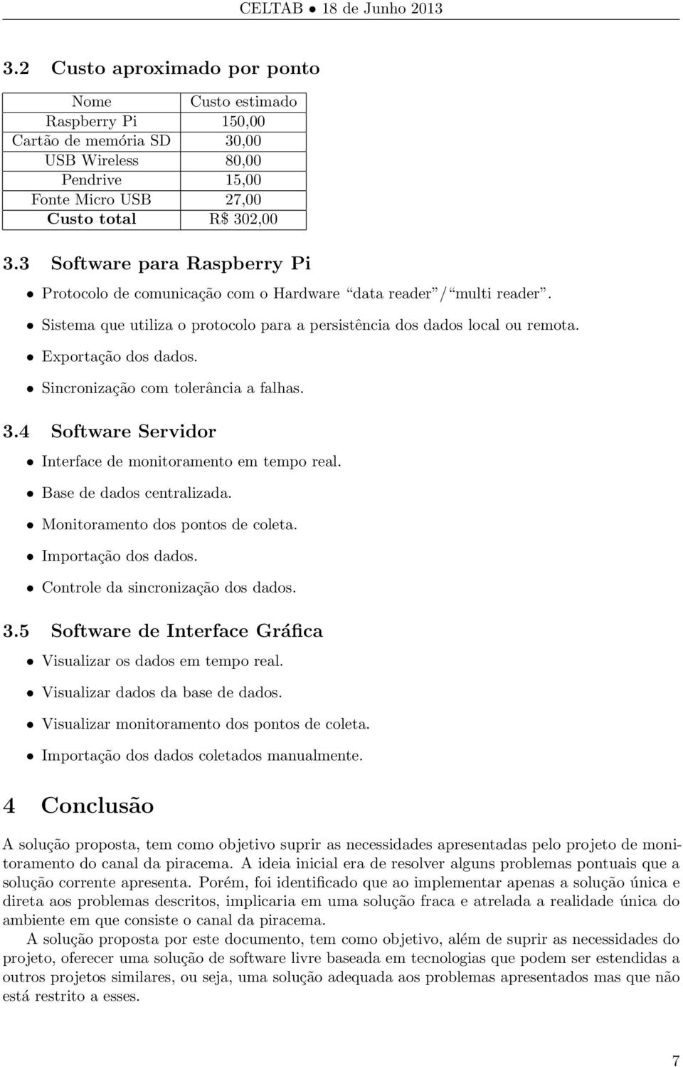 Sincronização com tolerância a falhas. 3.4 Software Servidor Interface de monitoramento em tempo real. Base de dados centralizada. Monitoramento dos pontos de coleta. Importação dos dados.