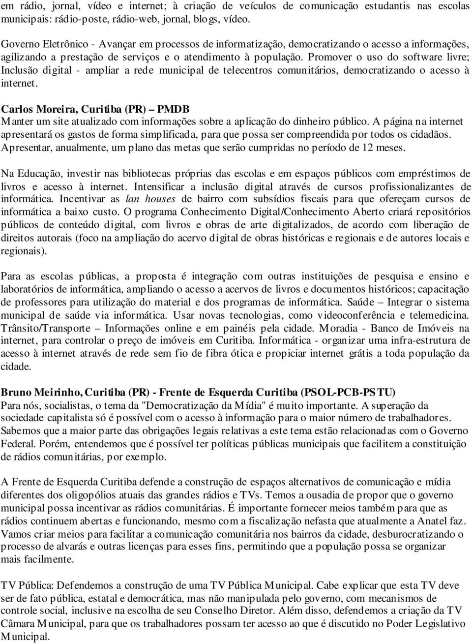 Promover o uso do software livre; Inclusão digital - ampliar a rede municipal de telecentros comunitários, democratizando o acesso à internet.