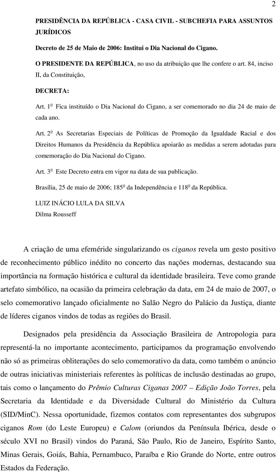 1 o Fica instituído o Dia Nacional do Cigano, a ser comemorado no dia 24 de maio de cada ano. Art.