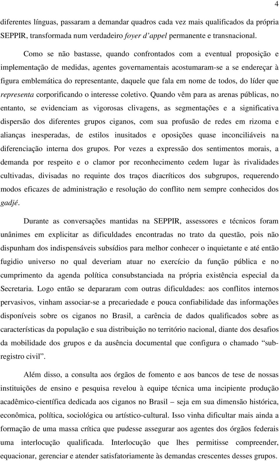 fala em nome de todos, do líder que representa corporificando o interesse coletivo.