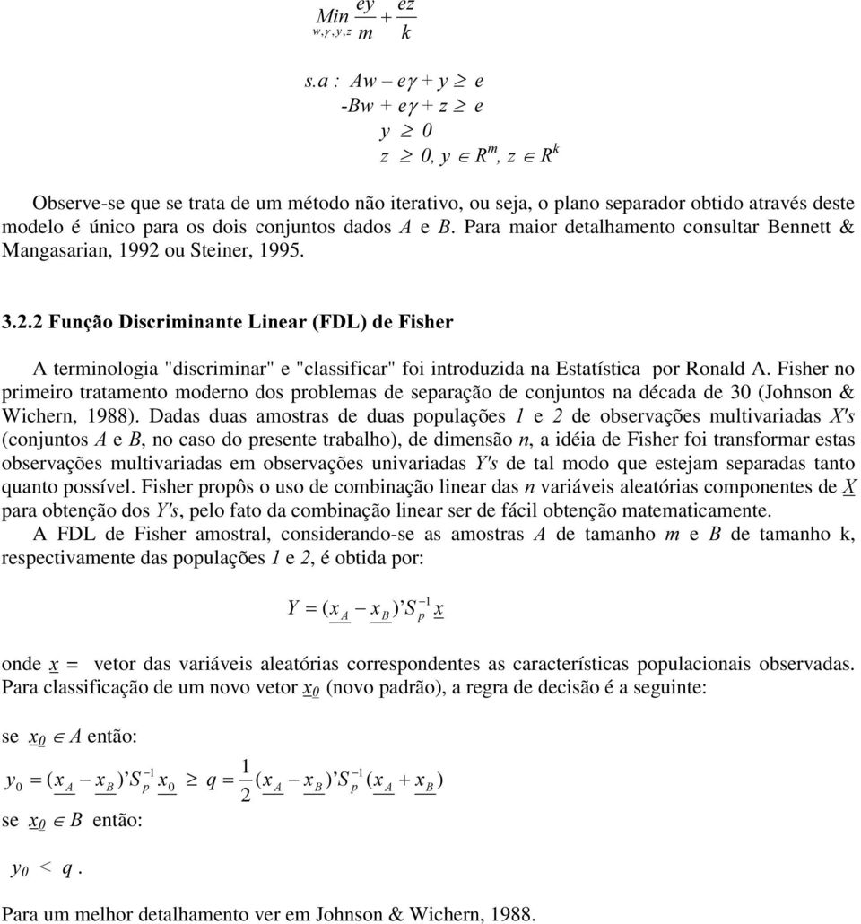 Para maior detalhamento consultar Bennett & Mangasarian, 992 ou Steiner, 995.