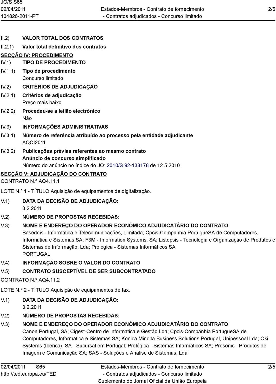 2) Tipo de procedimento Concurso limitado CRITÉRIOS DE ADJUDICAÇÃO Critérios de adjudicação Preço mais baixo Procedeu-se a leilão electrónico Não INFORMAÇÕES ADMINISTRATIVAS Número de referência