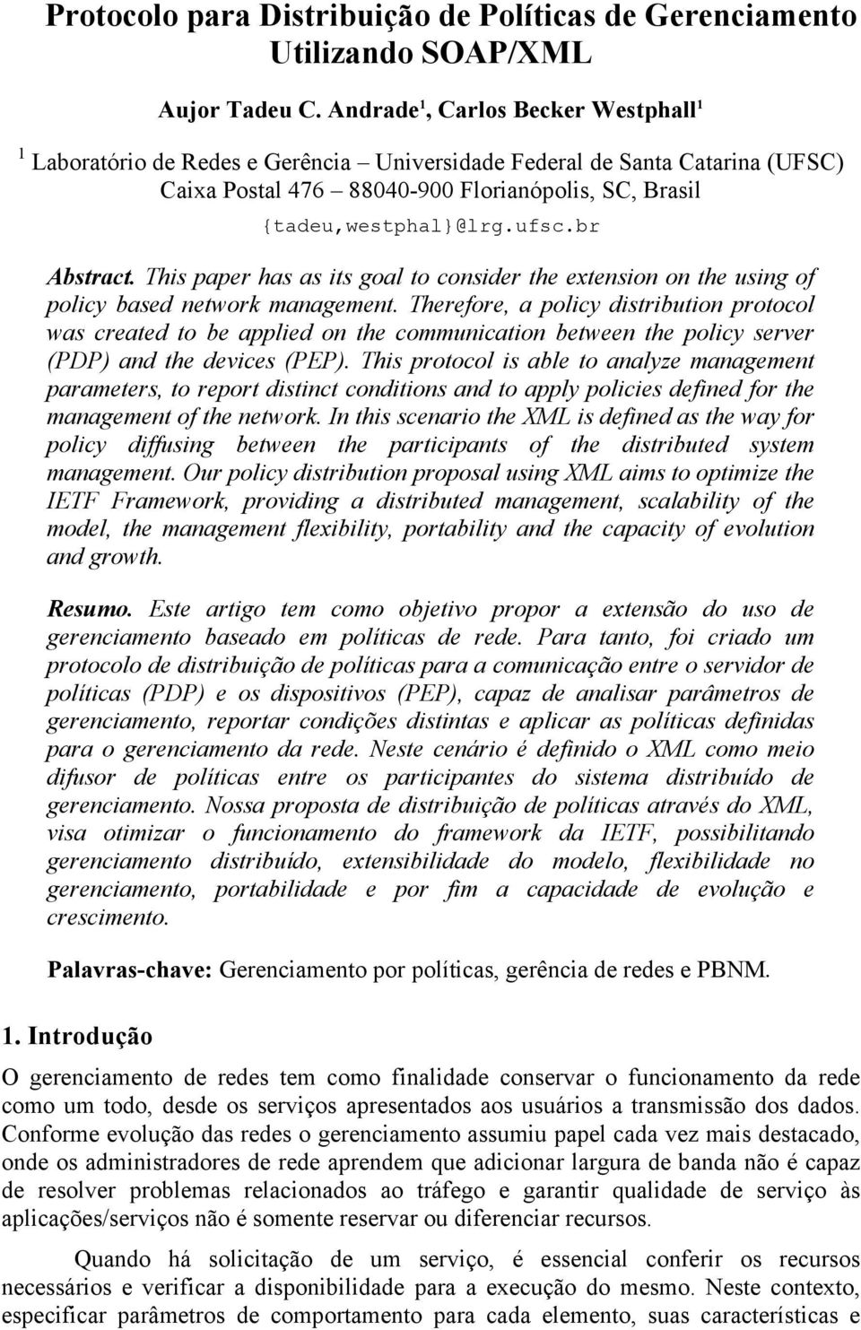 br Abstract. This paper has as its goal to consider the extension on the using of policy based network management.