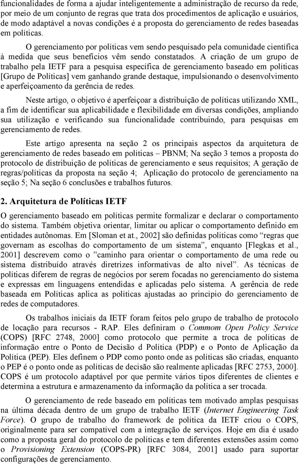 O gerenciamento por políticas vem sendo pesquisado pela comunidade científica à medida que seus benefícios vêm sendo constatados.