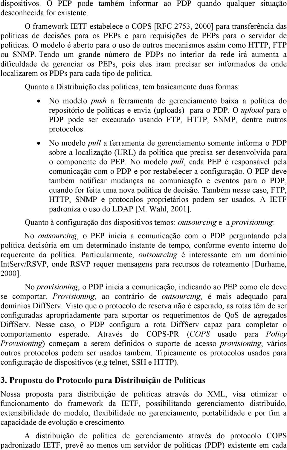 O modelo é aberto para o uso de outros mecanismos assim como HTTP, FTP ou SNMP.