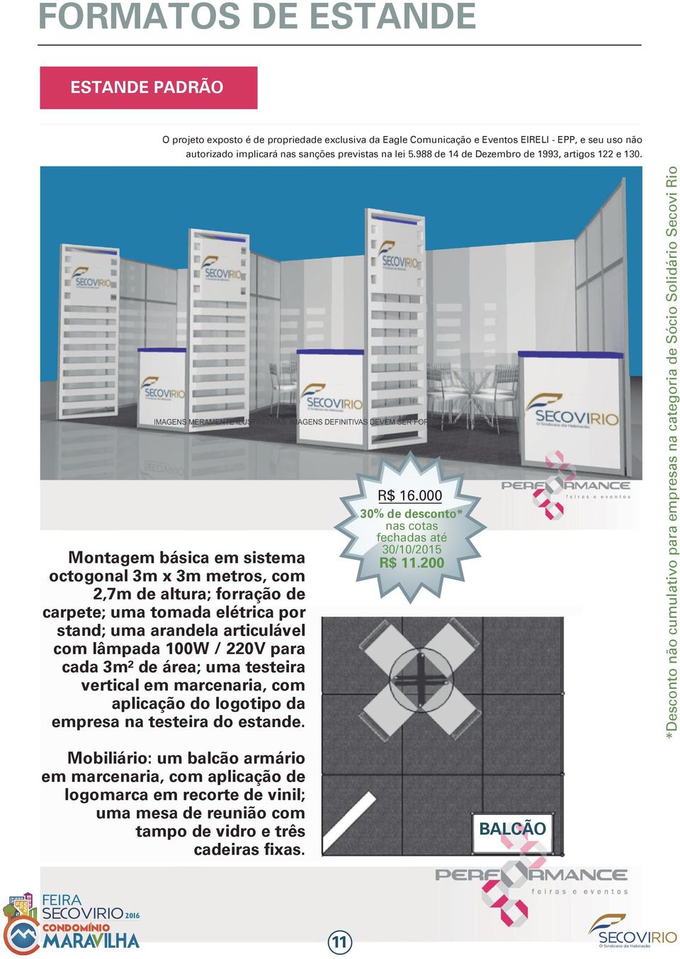 Montagem básica em sistema octogonal 3m x 3m metros, com 2,7m de altura; forração de carpete; uma tomada elétrica por stand; uma arandela articulável com lâmpada 100W / 220V para cada 3m² de área;