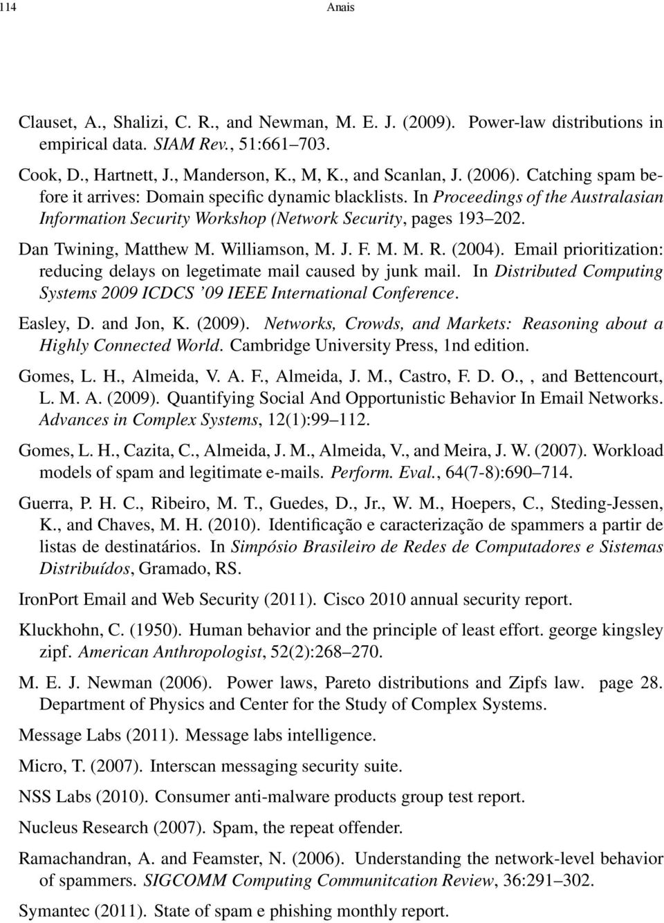 Williamson, M. J. F. M. M. R. (2004). Email prioritization: reducing delays on legetimate mail caused by junk mail. In Distributed Computing Systems 2009 ICDCS 09 IEEE International Conference.