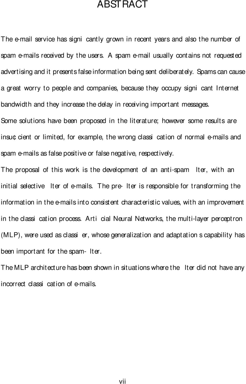 Spams can cause a great worry to people and companies, because they occupy signicant Internet bandwidth and they increase the delay in receiving important messages.