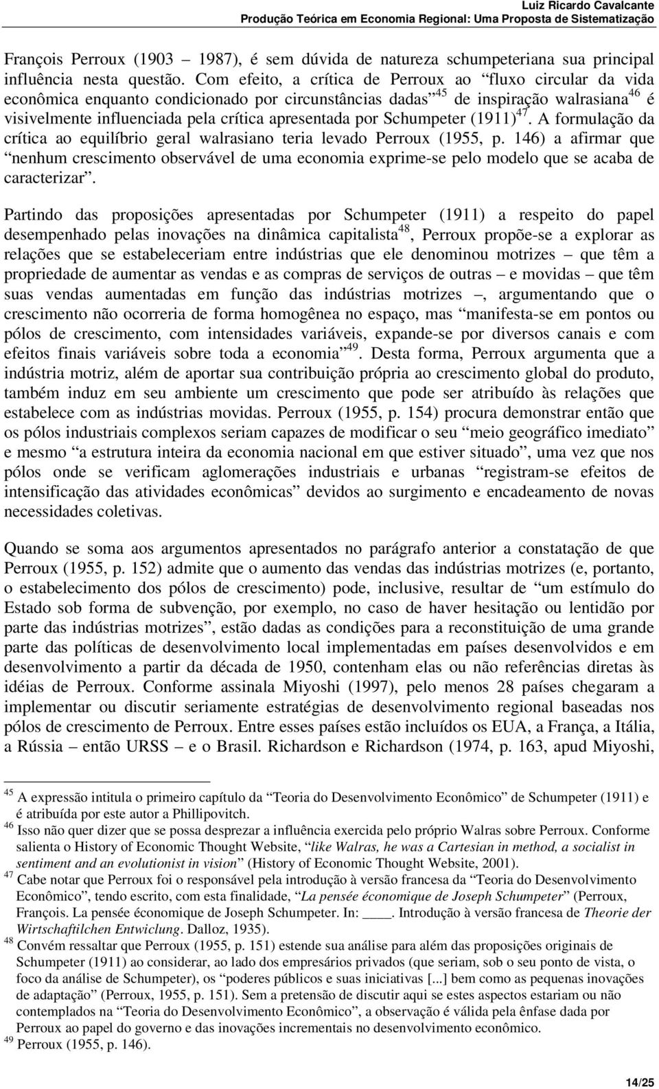 por Schumpeter (1911) 47. A formulação da crítica ao equilíbrio geral walrasiano teria levado Perroux (1955, p.