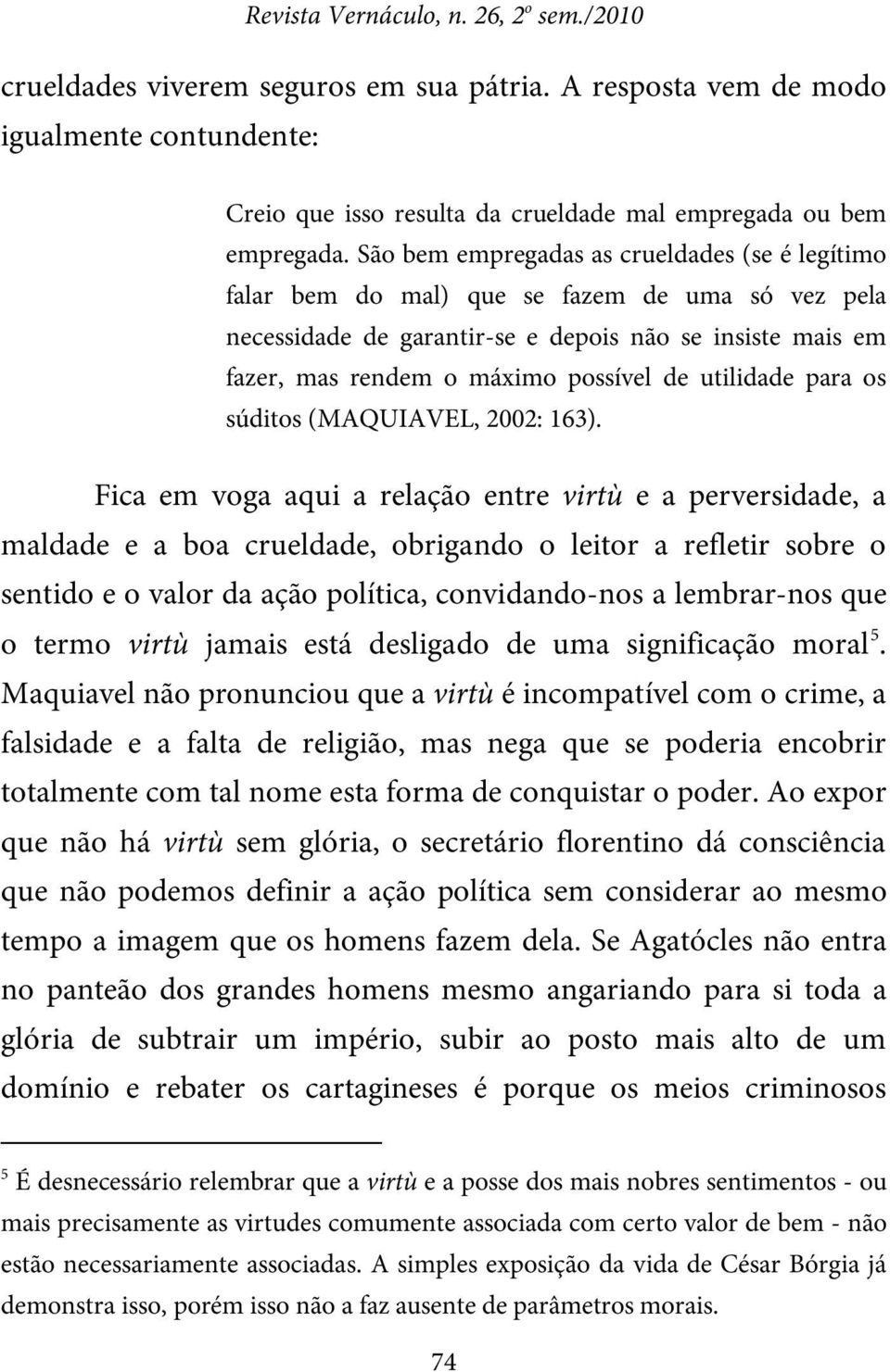 utilidade para os súditos (MAQUIAVEL, 2002: 163).