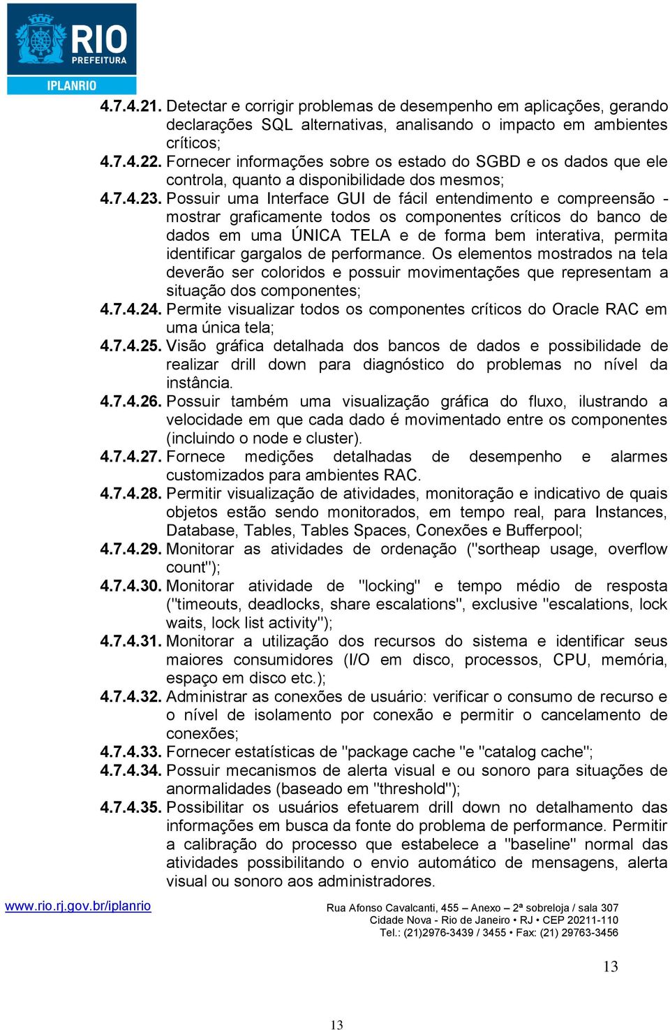 Possuir uma Interface GUI de fácil entendimento e compreensão - mostrar graficamente todos os componentes críticos do banco de dados em uma ÚNICA TELA e de forma bem interativa, permita identificar