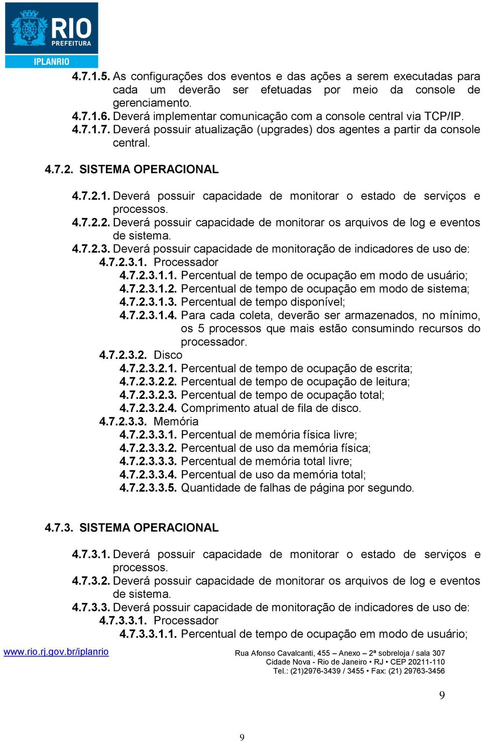 4.7.2.2. Deverá possuir capacidade de monitorar os arquivos de log e eventos de sistema. 4.7.2.3. Deverá possuir capacidade de monitoração de indicadores de uso de: 4.7.2.3.1.