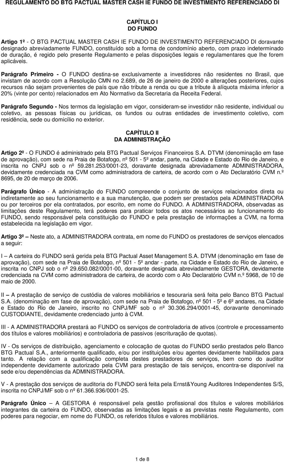 aplicáveis. Parágrafo Primeiro - O FUNDO destina-se exclusivamente a investidores não residentes no Brasil, que invistam de acordo com a Resolução CMN no 2.