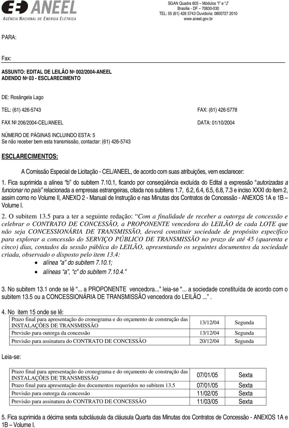 acordo com suas atribuições, vem esclarecer: 1. Fica suprimida a alínea b do subitem 7.10.