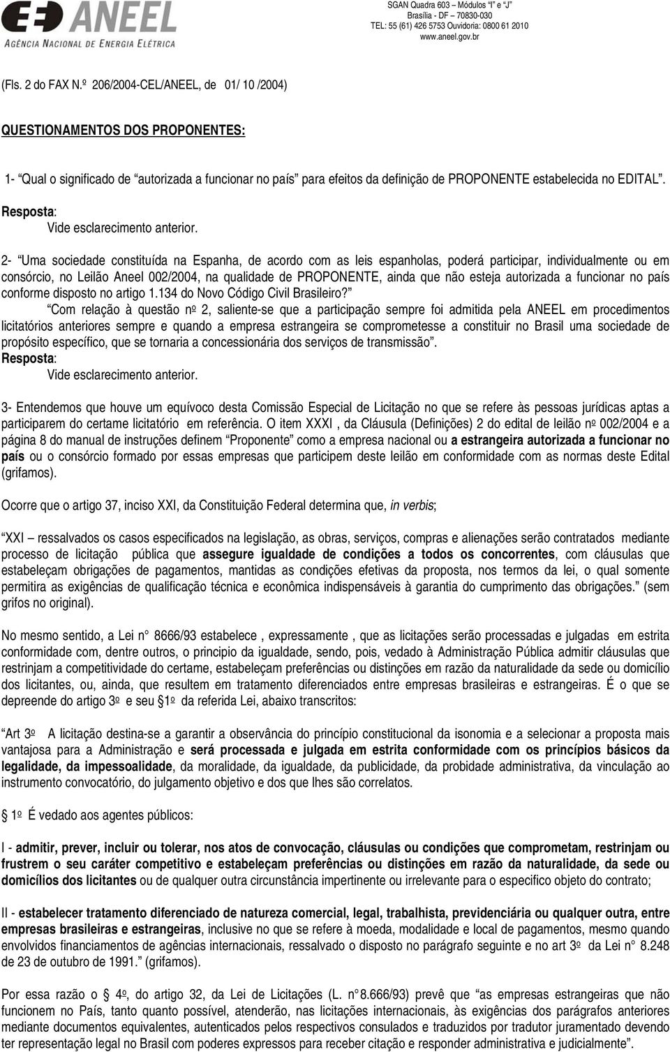 2- Uma sociedade constituída na Espanha, de acordo com as leis espanholas, poderá participar, individualmente ou em consórcio, no Leilão Aneel 002/2004, na qualidade de PROPONENTE, ainda que não