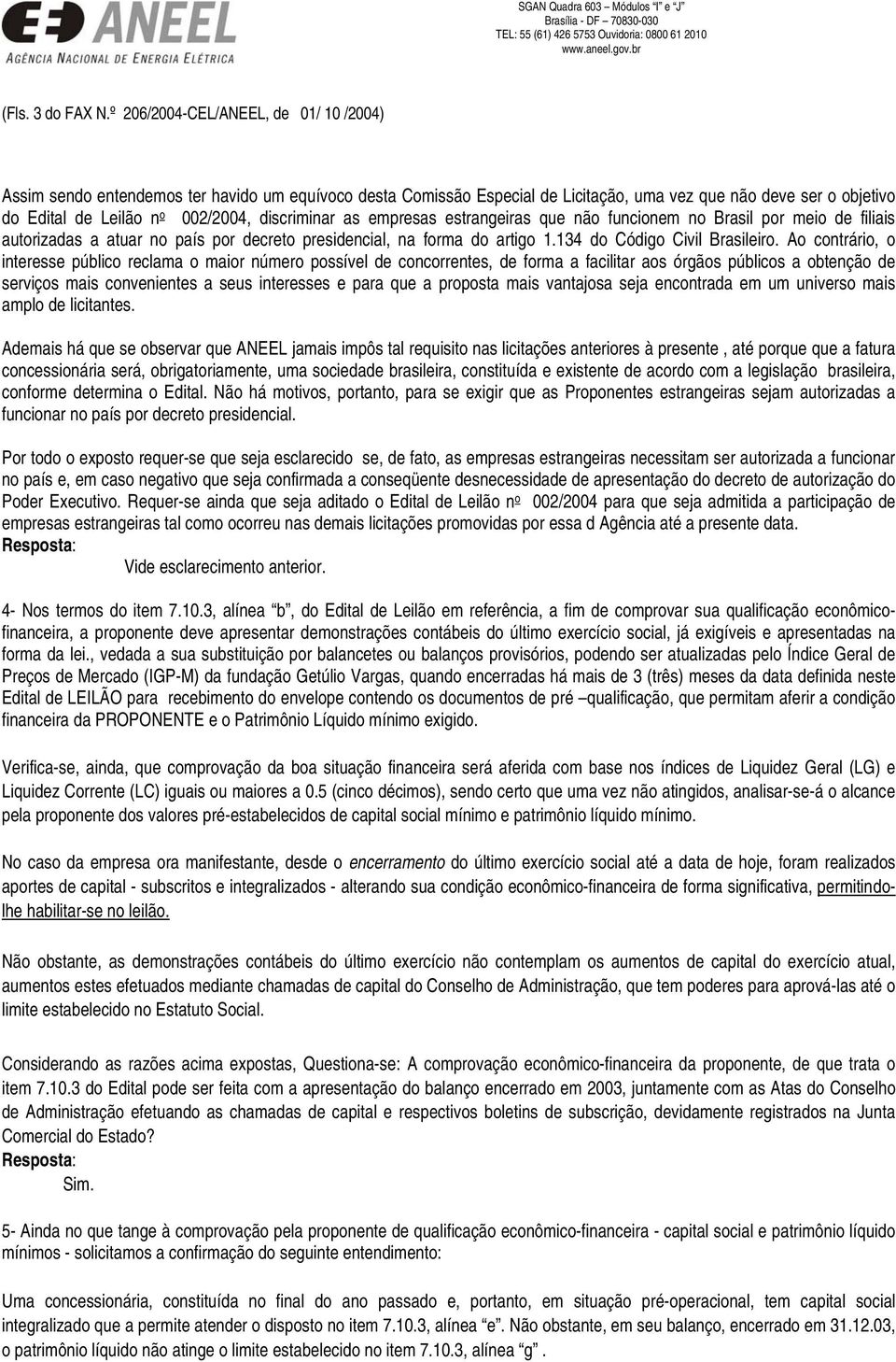 discriminar as empresas estrangeiras que não funcionem no Brasil por meio de filiais autorizadas a atuar no país por decreto presidencial, na forma do artigo 1.134 do Código Civil Brasileiro.