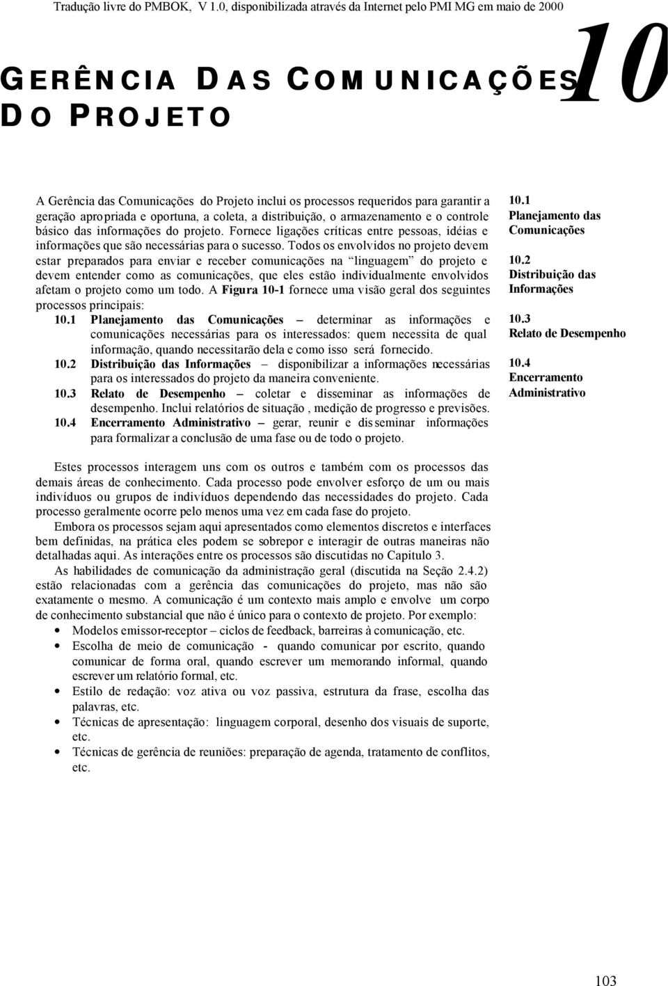 Todos os envolvidos no projeto devem estar preparados para enviar e receber comunicações na linguagem do projeto e devem entender como as comunicações, que eles estão individualmente envolvidos