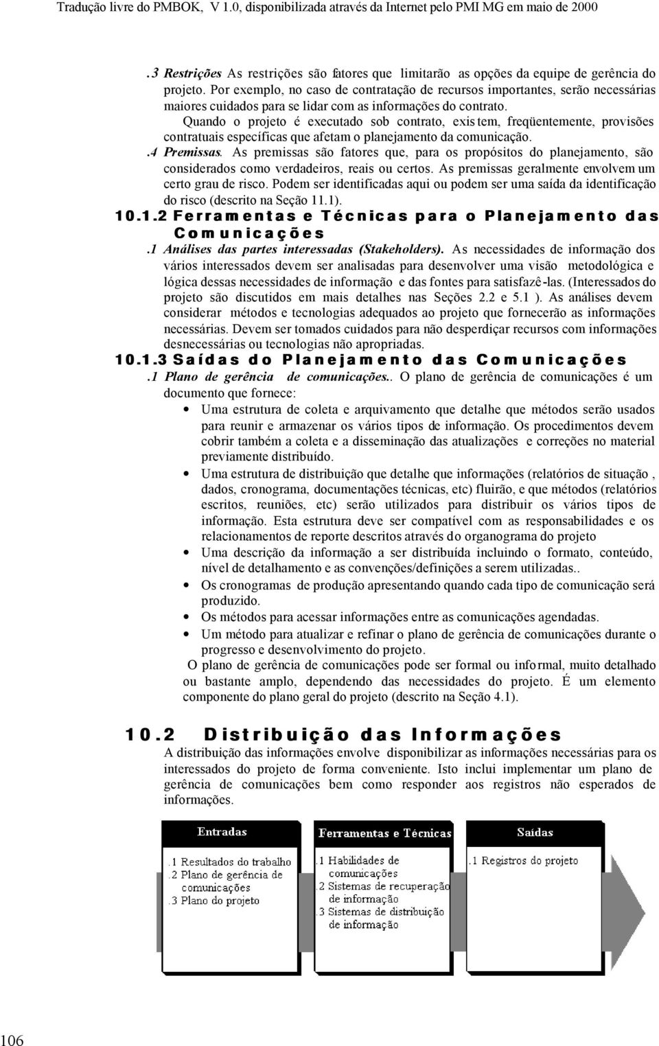 Quando o projeto é executado sob contrato, exis tem, freqüentemente, provisões contratuais específicas que afetam o planejamento da comunicação..4 Premissas.