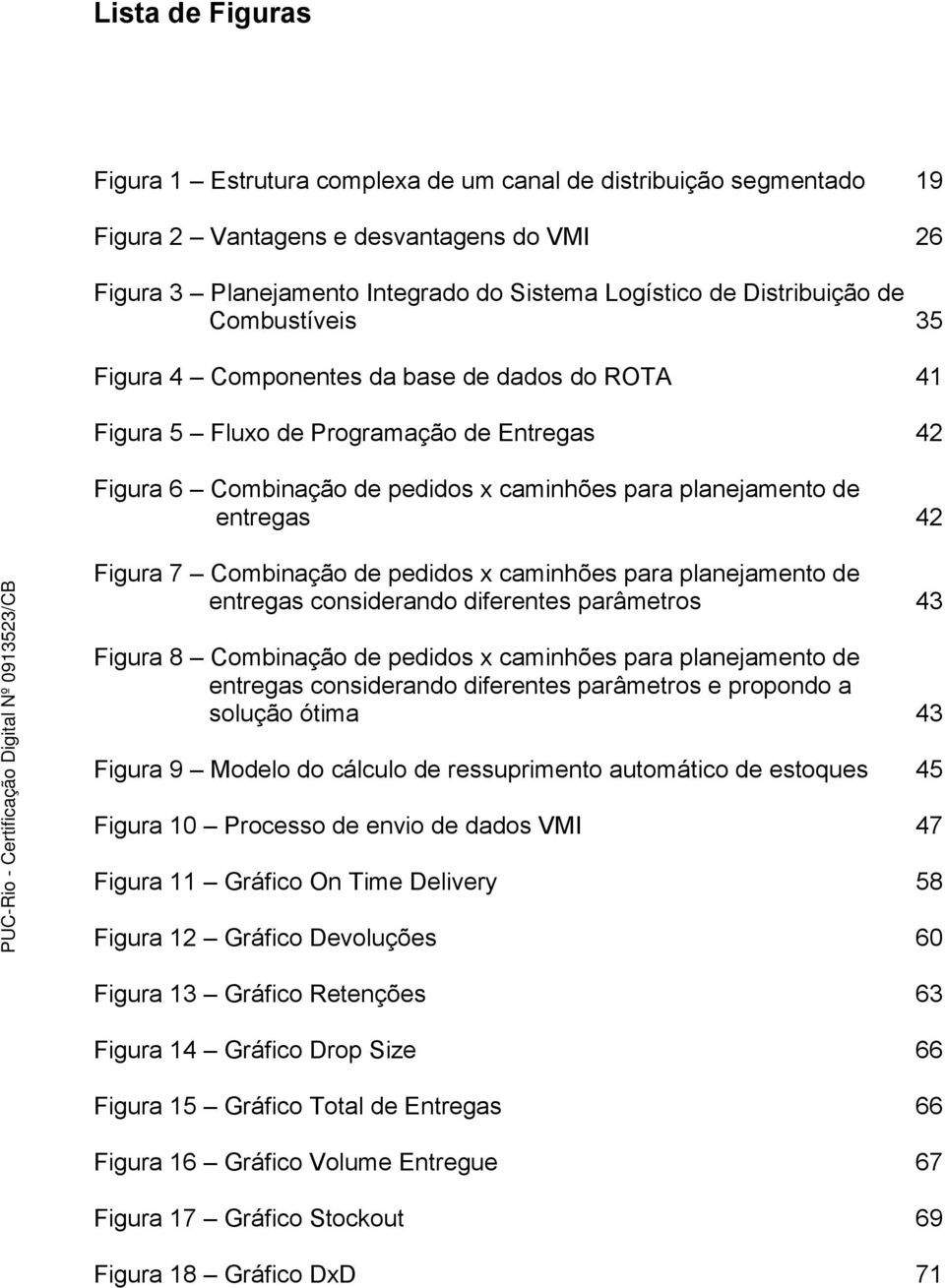 Combinação de pedidos x caminhões para planejamento de entregas considerando diferentes parâmetros 43 Figura 8 Combinação de pedidos x caminhões para planejamento de entregas considerando diferentes