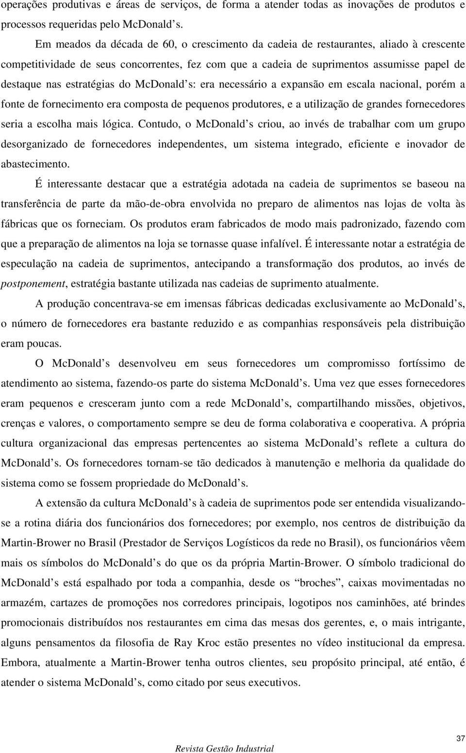 estratégias do McDonald s: era necessário a expansão em escala nacional, porém a fonte de fornecimento era composta de pequenos produtores, e a utilização de grandes fornecedores seria a escolha mais