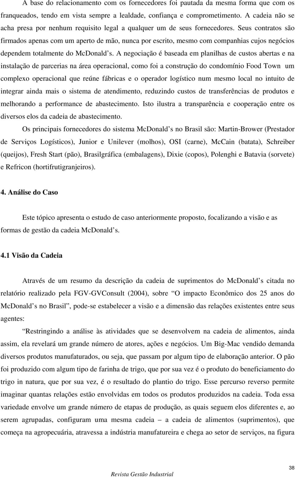 Seus contratos são firmados apenas com um aperto de mão, nunca por escrito, mesmo com companhias cujos negócios dependem totalmente do McDonald s.